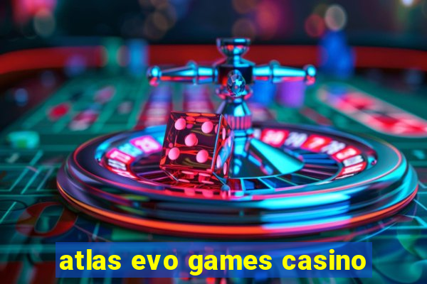 atlas evo games casino